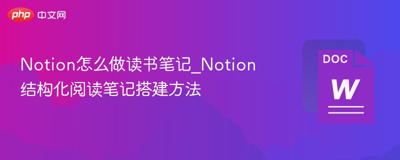 Notion读书笔记怎么做？结构化笔记搭建方法