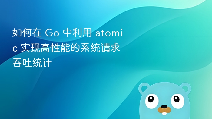 如何在 Go 中利用 atomic 实现高性能的系统请求吞吐统计