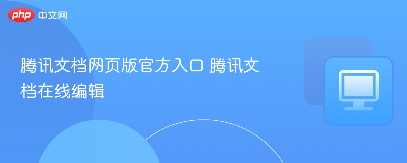 腾讯文档官网入口及在线使用教程