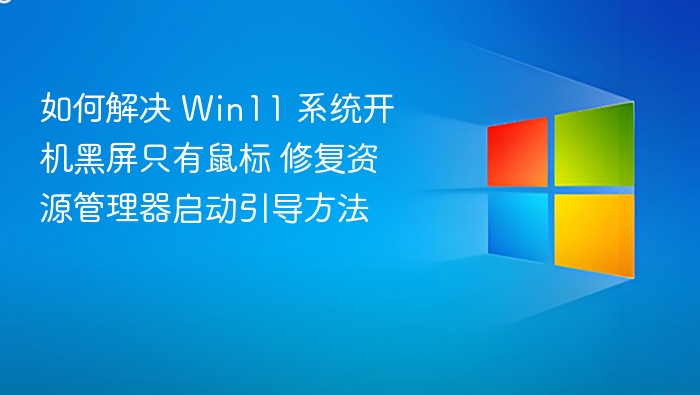 Win11开机黑屏只有鼠标？修复资源管理器教程