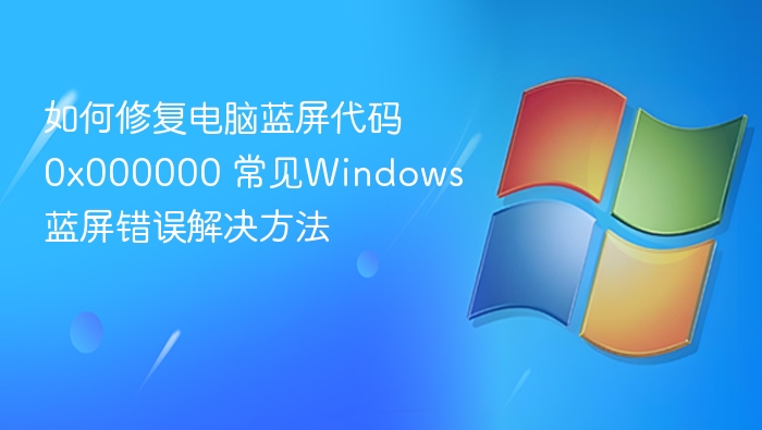 电脑蓝屏0x000000解决方法详解