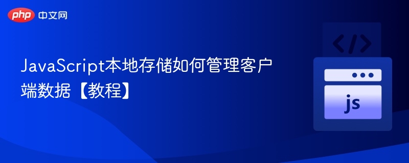 JavaScript本地存储教程：管理客户端数据