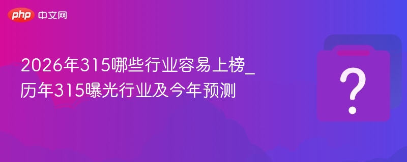315曝光行业预测与历年回顾解析