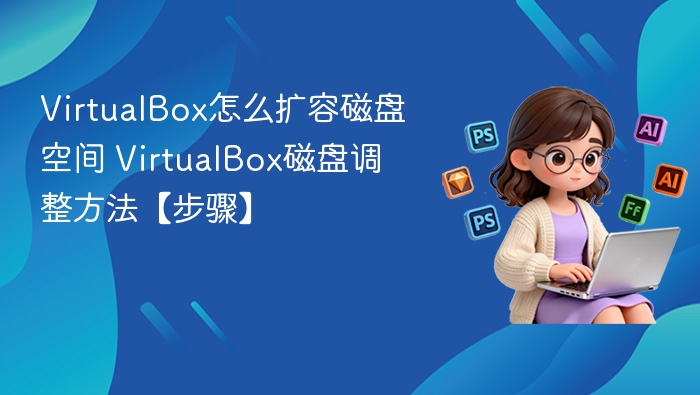 VirtualBox磁盘扩容教程及步骤详解