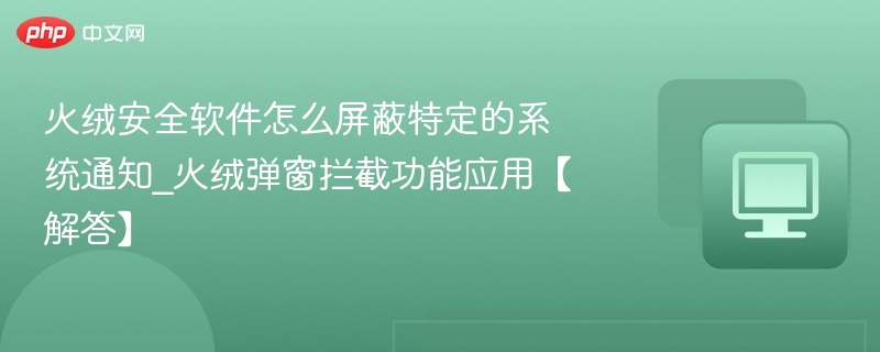 火绒屏蔽系统通知弹窗方法