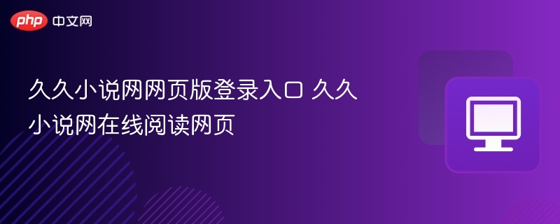 久久小说网登录入口与阅读教程