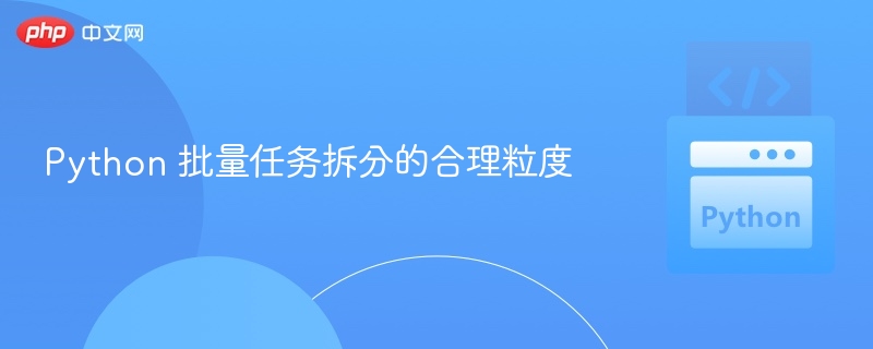 Python 批量任务拆分的合理粒度