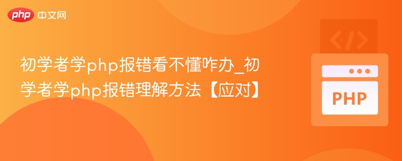 初学者学php报错看不懂咋办_初学者学php报错理解方法【应对】