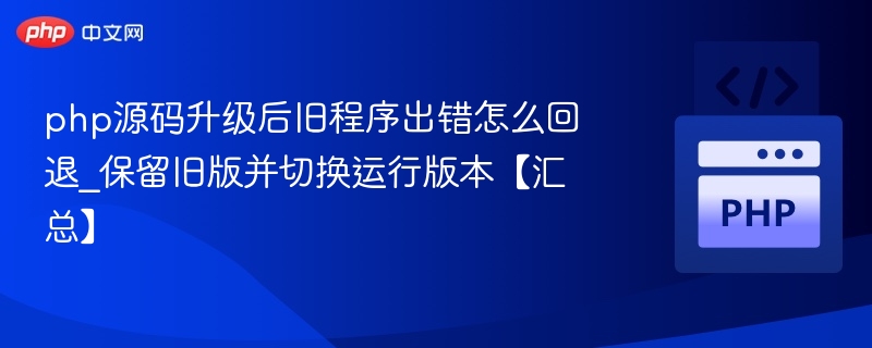 PHP升级后程序出错怎么回退？旧版切换指南