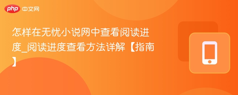无忧小说网进度查看技巧分享