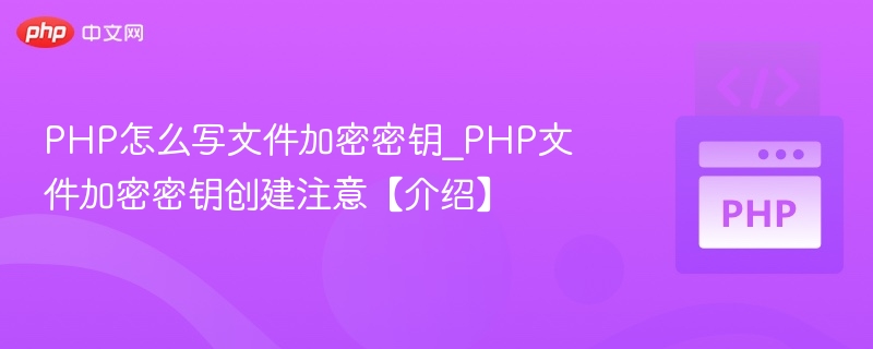 PHP怎么写文件加密密钥_PHP文件加密密钥创建注意【介绍】