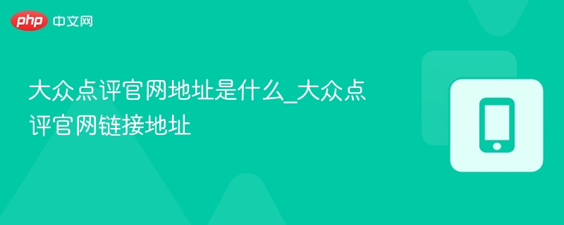 大众点评官网地址是什么_大众点评官网链接地址