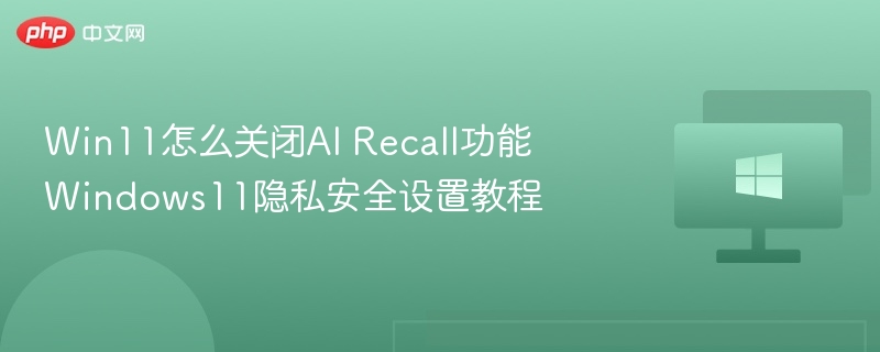 Win11关闭AIRecall方法详解