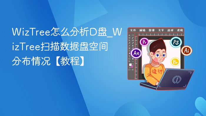 WizTree怎么分析D盘_WizTree扫描数据盘空间分布情况【教程】