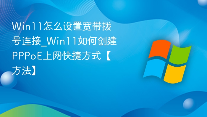 Win11宽带拨号设置方法详解