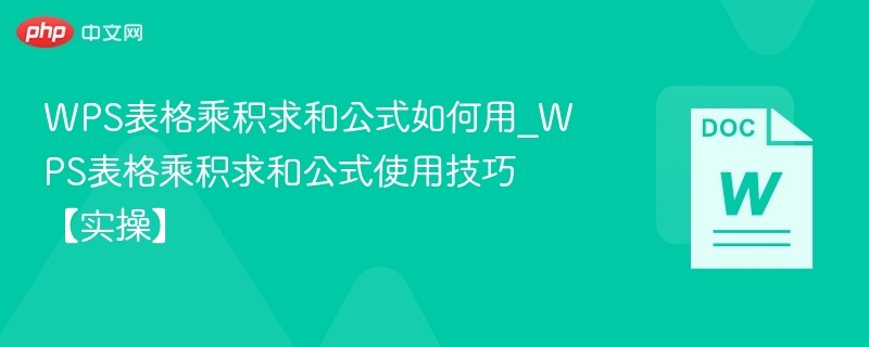 WPS表格乘积求和公式如何用_WPS表格乘积求和公式使用技巧【实操】