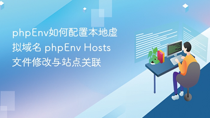phpEnv如何配置本地虚拟域名 phpEnv Hosts文件修改与站点关联