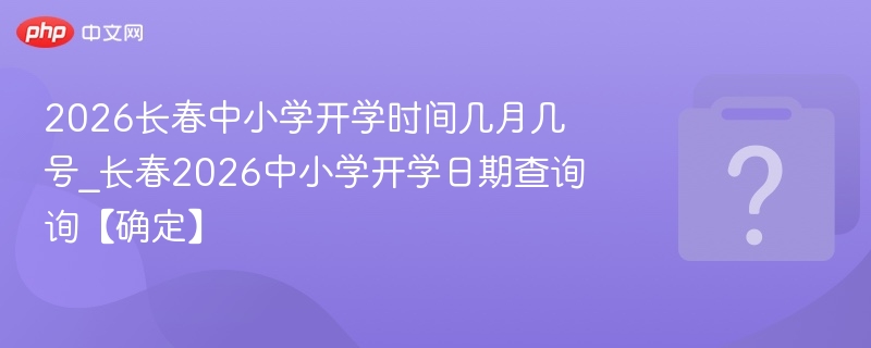 长春2026中小学开学时间查询