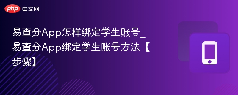 易查分App怎样绑定学生账号_易查分App绑定学生账号方法【步骤】