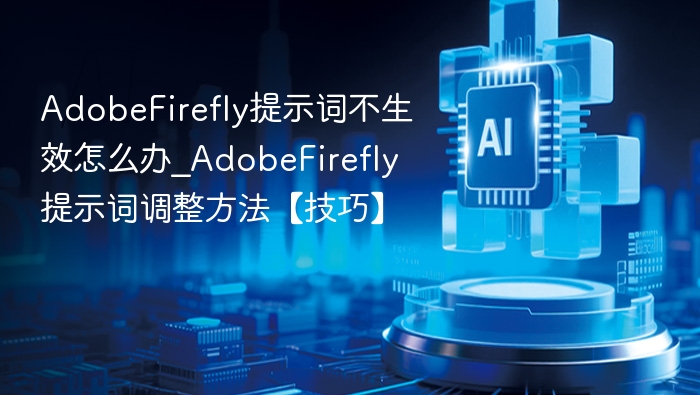 Adobe Firefly提示词无效怎么解决