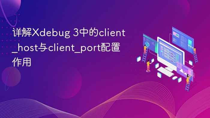 Xdebug 3 client_host与client_port详解