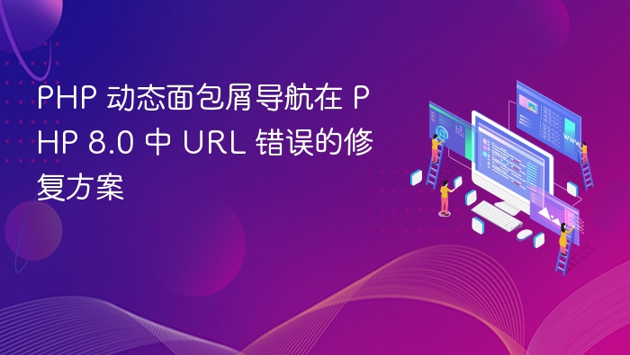 PHP 动态面包屑导航在 PHP 8.0 中 URL 错误的修复方案
