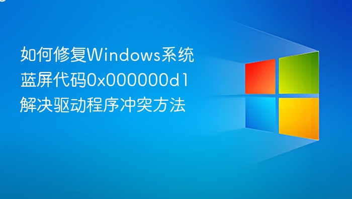 修复Windows蓝屏0x000000d1驱动冲突方法