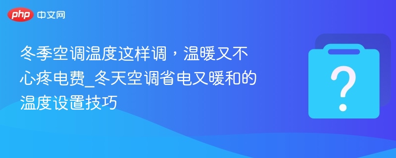 冬天空调怎么调最省电又暖和