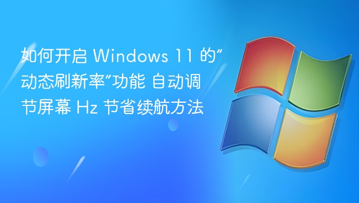 开启 Win11 动态刷新率，省电技巧分享