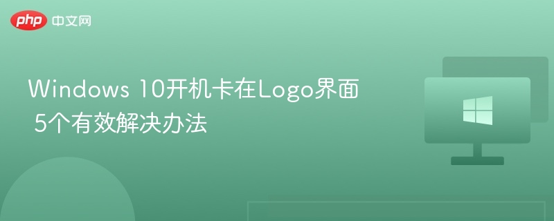 Windows 10开机卡在Logo界面 5个有效解决办法