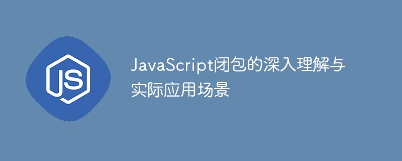 JavaScript闭包的深入理解与实际应用场景