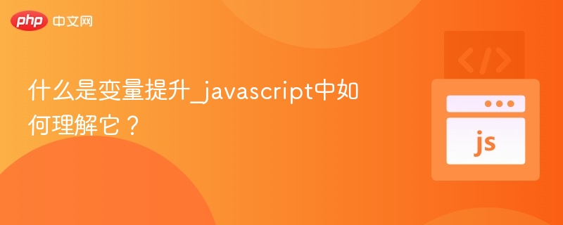什么是变量提升_javascript中如何理解它？