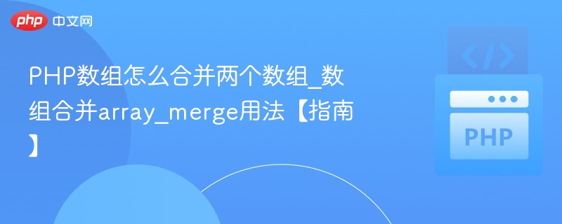 PHP数组怎么合并两个数组_数组合并array_merge用法【指南】