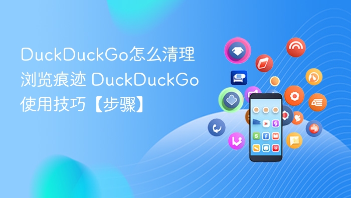 DuckDuckGo怎么清理浏览痕迹 DuckDuckGo使用技巧【步骤】