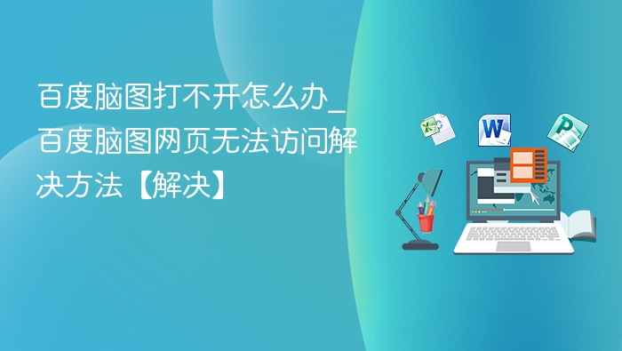 百度脑图打不开？网页无法访问解决方法