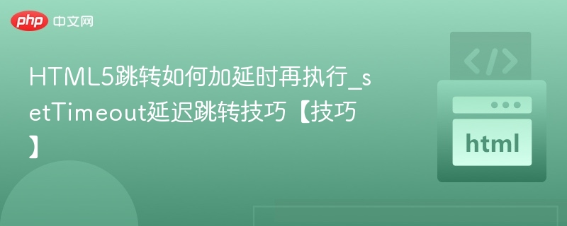 HTML5延迟跳转技巧\_setTimeout使用方法