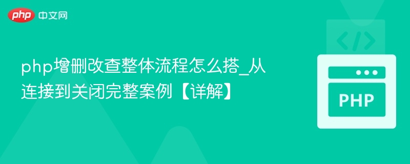 php增删改查整体流程怎么搭_从连接到关闭完整案例【详解】