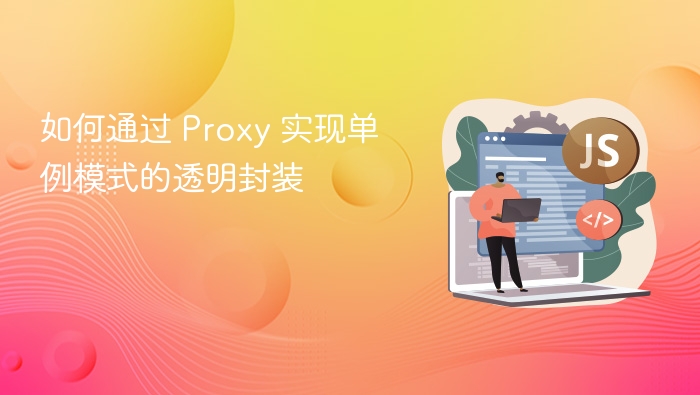 通过 Proxy 实现单例模式的透明封装