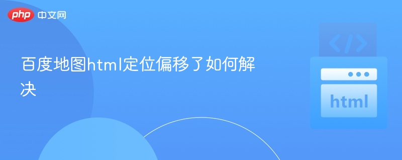 百度地图定位偏移怎么解决