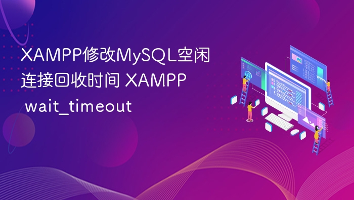 XAMPP修改MySQL wait_timeout设置方法