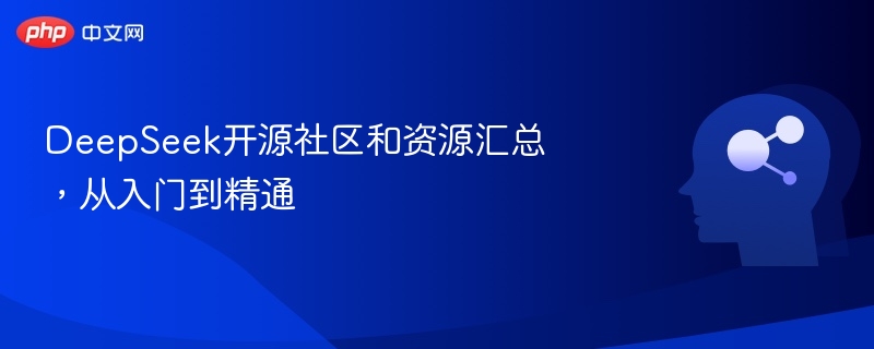 DeepSeek开源资源全汇总，从入门到精通