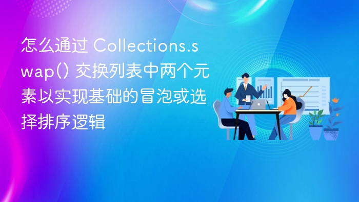 使用 Collections.swap() 交换列表元素实现排序逻辑的步骤如下：导入工具类
确保已导入 java.util.Collections。准备数据
创建一个可修改的列表，例如 List<Integer> list = new ArrayList<>(Arrays.asList(5, 3, 8, 1));实现冒泡排序
通过嵌套循环遍历列表，比较相邻元素，若顺序错误则调用 Collectio