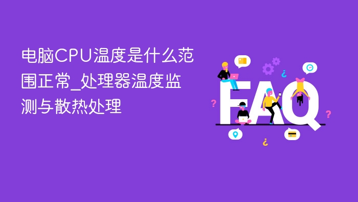 电脑CPU温度是什么范围正常_处理器温度监测与散热处理