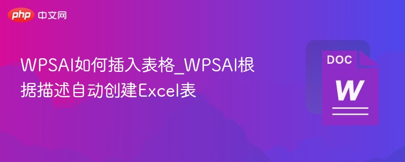 WPSAI如何插入表格_WPSAI根据描述自动创建Excel表