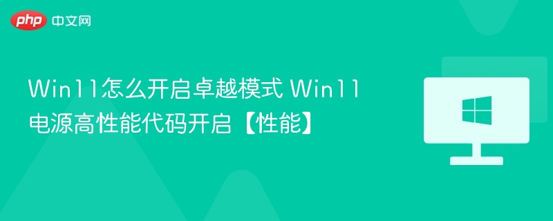 Win11怎么开启卓越模式 Win11电源高性能代码开启【性能】