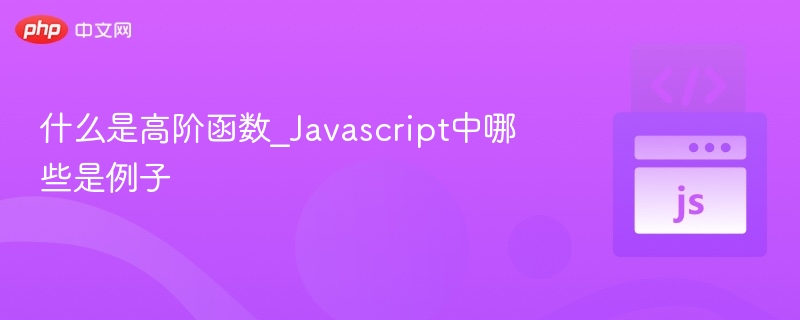 高阶函数是什么？JS常见高阶函数例子