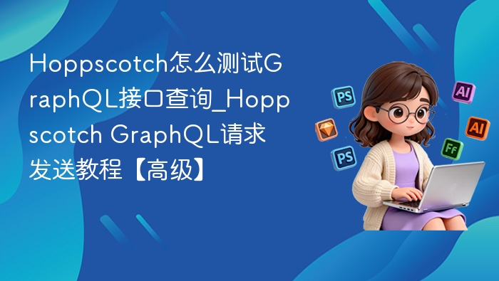 Hoppscotch怎么测试GraphQL接口查询_Hoppscotch GraphQL请求发送教程【高级】