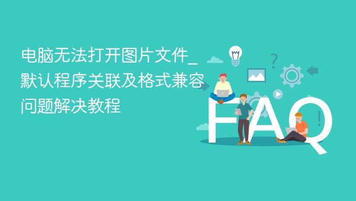 电脑无法打开图片文件_默认程序关联及格式兼容问题解决教程