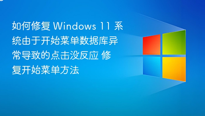 如何修复 Windows 11 系统由于开始菜单数据库异常导致的点击没反应 修复开始菜单方法