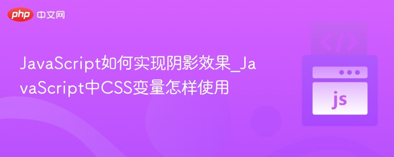 JavaScript如何实现阴影效果_JavaScript中CSS变量怎样使用